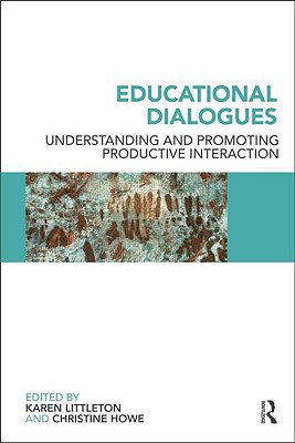 Educational Dialogues: Understanding and Promoting Productive interaction - Littleton, Karen (Editor), and Howe, Christine (Editor)