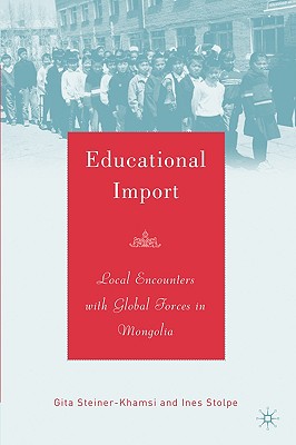 Educational Import: Local Encounters with Global Forces in Mongolia - Steiner-Khamsi, G, and Stolpe, I