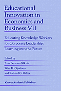 Educational Innovation in Economics and Business: Educating Knowledge Workers for Corporate Leadership: Learning Into the Future