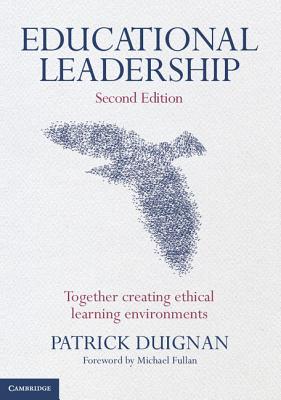 Educational Leadership: Together Creating Ethical Learning Environments - Duignan, Patrick