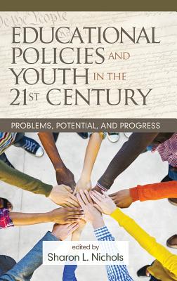 Educational Policies and Youth in the 21st Century: Problems, Potential, and Progress - Nichols, Sharon L. (Editor)