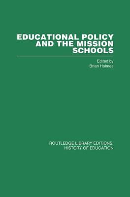 Educational Policy and the Mission Schools: Case Studies from the British Empire - Holmes, Brian (Editor)