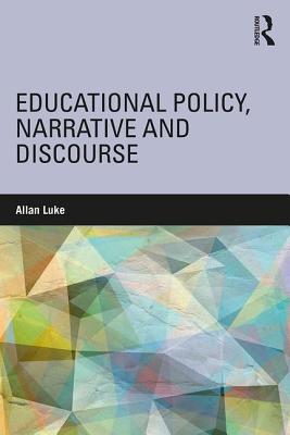 Educational Policy, Narrative and Discourse - Luke, Allan