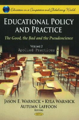 Educational Policy & Practice: The Good, the Bad & the Pseudoscience -- Volume II: Applied Practices - Warnick, Jason E (Editor), and Warnick, Kyla (Editor), and Laffoon, Autumn (Editor)