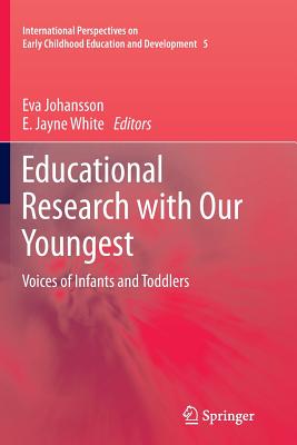 Educational Research with Our Youngest: Voices of Infants and Toddlers - Johansson, Eva (Editor), and White, E. Jayne (Editor)