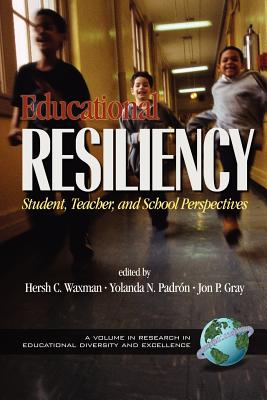 Educational Resiliency: Student, Teacher, and School Perspectives (PB) - Waxman, Hersholt C (Editor), and Padraon, Yolonda N (Editor), and Gray, Jon (Editor)