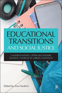 Educational Transitions and Social Justice: Understanding Upper Secondary School Choices in Urban Contexts