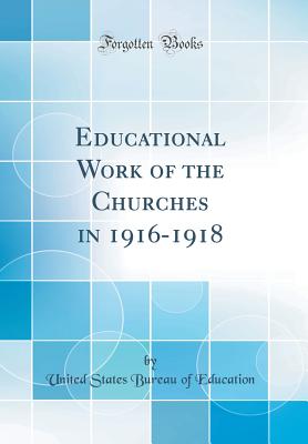 Educational Work of the Churches in 1916-1918 (Classic Reprint) - Education, United States Bureau of