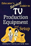 Educator's Survival Guide to TV Production Equipment and Setup - Curchy, Christopher, and Kyker, Keith