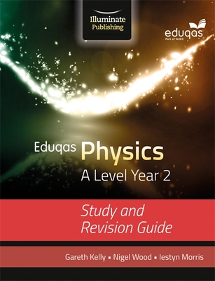 Eduqas Physics for A Level Year 2: Study and Revision Guide - Kelly, Gareth, and Morris, Iestyn, and Wood, Nigel