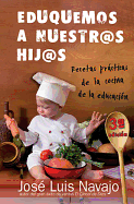 Eduquemos a Nuestros Hijos: Recetas Practicas de La Cocina de La Educacion