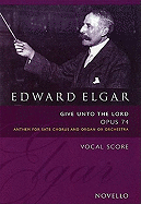 Edward Elgar: Give Unto The Lord Op.74 (Vocal Score Ed. Bruce Wood) - Elgar, Edward (Composer), and Wood, Bruce (Editor)