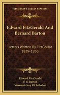 Edward Fitzgerald and Bernard Barton: Letters Written by Fitzgerald 1839-1856