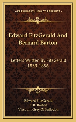 Edward Fitzgerald and Bernard Barton: Letters Written by Fitzgerald 1839-1856 - Fitzgerald, Edward, and Barton, F R (Editor), and Fallodon, Viscount Grey of (Foreword by)