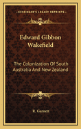 Edward Gibbon Wakefield: The Colonization Of South Australia And New Zealand