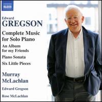 Edward Gregson: Complete Music for Solo Piano - Edward Gregson (piano); Murray McLachlan (piano); Rose McLachlan (piano)