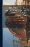 Edward Hanlan, America's Champion Oarsman, With History And Portrait: Also, History And Portrait Of Edward A. Trickett, The Great Australian Oarsman