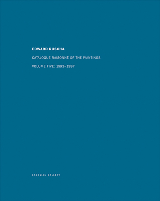 Edward Ruscha: Catalogue Raisonn of the Paintings: Volume Five: 1993 - 1997 - Ruscha, Edward, and Dean, Robert, and Turvey, Lisa