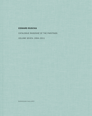 Edward Ruscha: Catalogue Raisonn of the Paintings: Volume Seven: 2004-2011 - Dean, Robert (Editor)