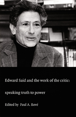 Edward Said and the Work of the Critic: Speaking Truth to Power - Bov, Paul A (Editor)