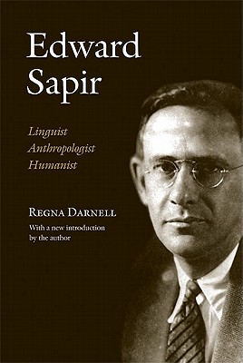 Edward Sapir: Linguist, Anthropologist, Humanist - Darnell, Regna, Professor, and Darnell, Regna (Introduction by)