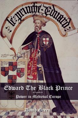 Edward the Black Prince: Power in Medieval Europe - Green, David