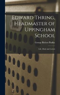 Edward Thring, Headmaster of Uppingham School: Life, Diary and Letters - Parkin, George Robert