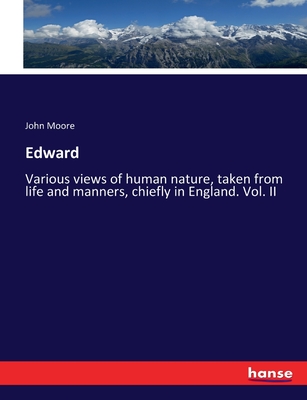 Edward: Various views of human nature, taken from life and manners, chiefly in England. Vol. II - Moore, John