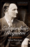 Edwardian Requiem: A Life of Sir Edward Grey