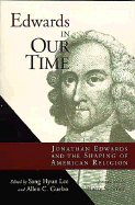 Edwards in Our Time: Jonathan Edwards and the Shaping of American Religion - Lee, Sang Hyun (Editor)