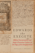 Edwards the Exegete: Biblical Interpretation and Anglo-Protestant Culture on the Edge of the Enlightenment