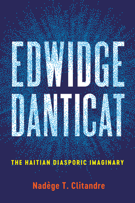 Edwidge Danticat: The Haitian Diasporic Imaginary - Clitandre, Nadege T