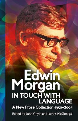 Edwin Morgan: In Touch With Language: A New Prose Collection 1950-2005 - Morgan, Edwin, and Coyle, John, Dr. (Editor), and McGonigal, James (Editor)