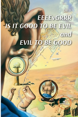 EEEEvGRRR IS IT GOOD TO BE EVIL and EVIL TO BE GOOD - Dr A, and Europe Books (Editor)