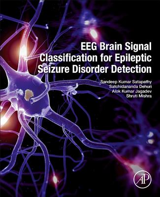 EEG Brain Signal Classification for Epileptic Seizure Disorder Detection - Satapathy, Sandeep Kumar, PhD, and Dehuri, Satchidananda, and Jagadev, Alok Kumar