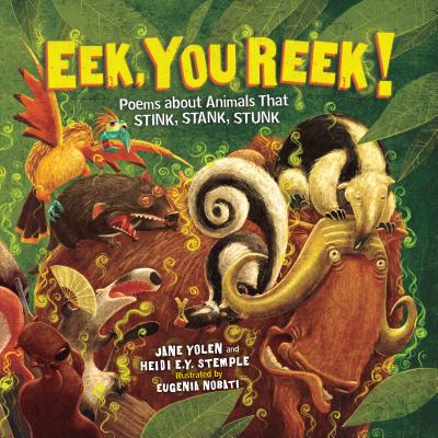 Eek, You Reek!: Poems about Animals That Stink, Stank, Stunk - Stemple, Heidi E y, and Yolen, Jane