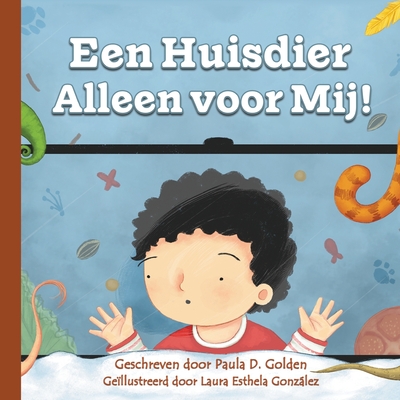 Een Huisdier Alleen Voor Mij! - Golden, Paula D, and Gonzlez, Laura Esthela (Illustrator)