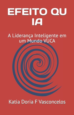 Efeito Qu Ia: A Lideran?a Inteligente em um Mundo VUCA - F Vasconcelos, Katia Doria