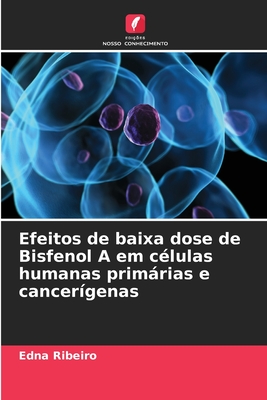 Efeitos de baixa dose de Bisfenol A em c?lulas humanas primrias e cancer?genas - Ribeiro, Edna