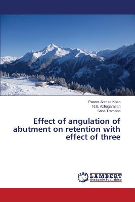 Effect of angulation of abutment on retention with effect of three - Khan Parvez Ahmad, and Azhagarasan N S, and Tramboo Saba