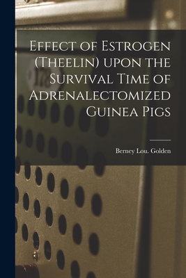 Effect of Estrogen (Theelin) Upon the Survival Time of Adrenalectomized Guinea Pigs - Golden, Berney Lou