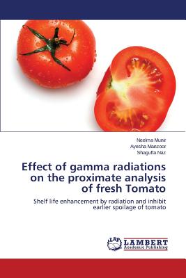 Effect of gamma radiations on the proximate analysis of fresh Tomato - Munir Neelma, and Manzoor Ayesha, and Naz Shagufta