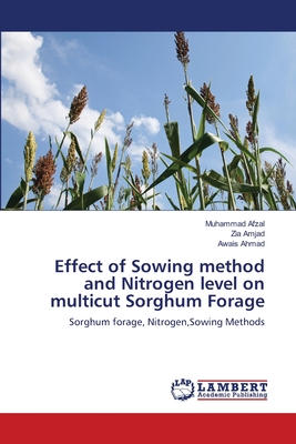 Effect of Sowing method and Nitrogen level on multicut Sorghum Forage - Afzal, Muhammad, and Amjad, Zia, and Ahmad, Awais