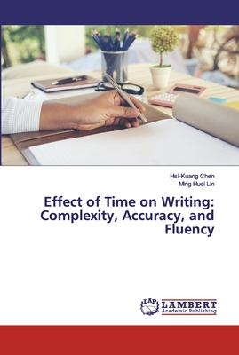 Effect of Time on Writing: Complexity, Accuracy, and Fluency - Chen, Hsi-Kuang, and Lin, Ming Huei