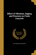 Effect of Vibration Jigging and Pressure on Fresh Concrete