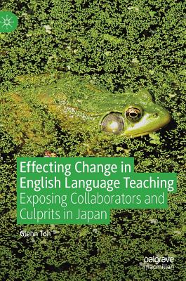 Effecting Change in English Language Teaching: Exposing Collaborators and Culprits in Japan - Toh, Glenn