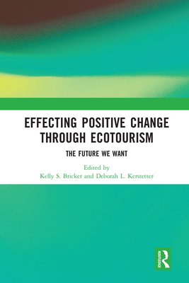 Effecting Positive Change through Ecotourism: The Future We Want - Bricker, Kelly (Editor), and Kerstetter, Deborah (Editor)