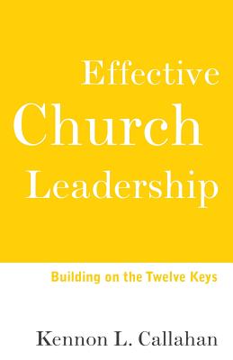 Effective Church Leadership: Building on the Twelve Keys - Callahan, Kennon L