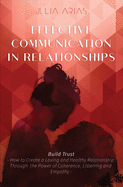 EFFECTIVE COMMUNICATION IN RELATIONSHIPS - Build Trust: How to Create a Loving and Healthy Relationship Through the Power of Coherence, Listening, and Empathy