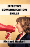Effective Communication Skills: A Guide to Effective Communication Skills for Couples, with Friends, in the Workplace